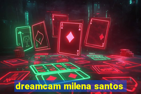 dreamcam milena santos